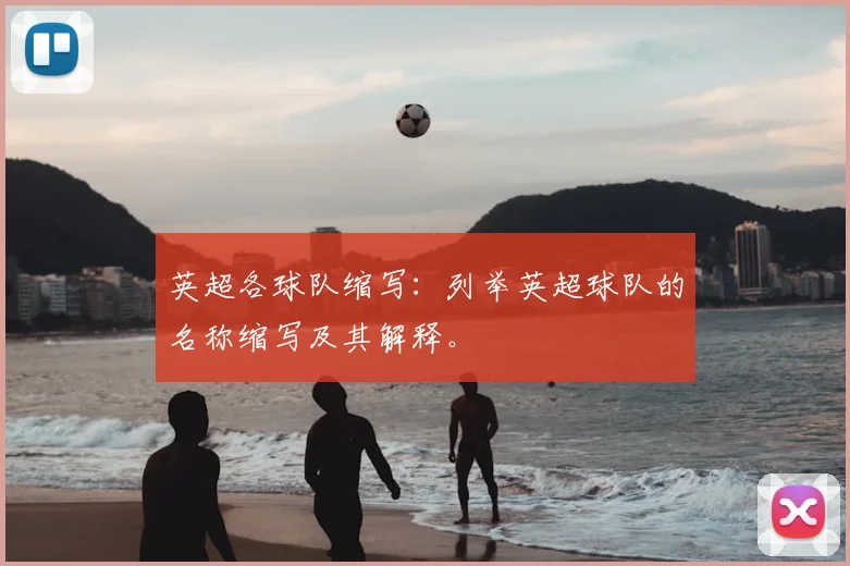 英超各球队缩写:列举英超球队的名称缩写及其解释。