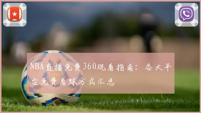 NBA直播免费360观看指南：各大平台免费看球方式汇总