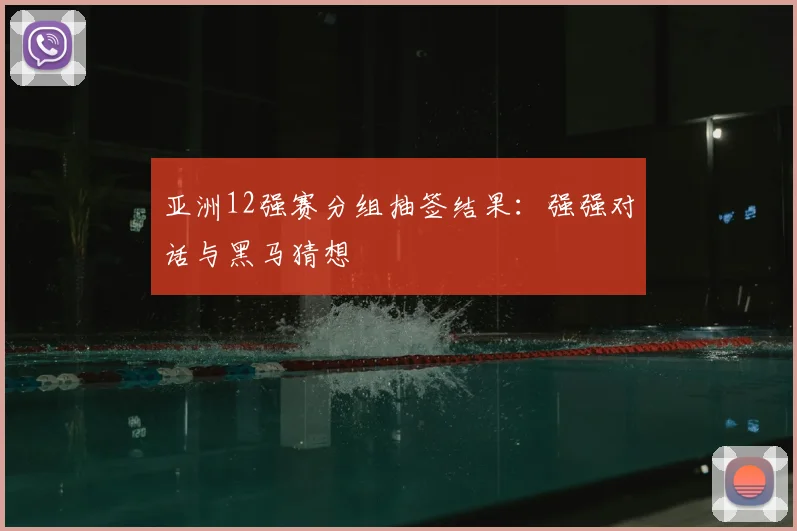 亚洲12强赛分组抽签结果：强强对话与黑马猜想