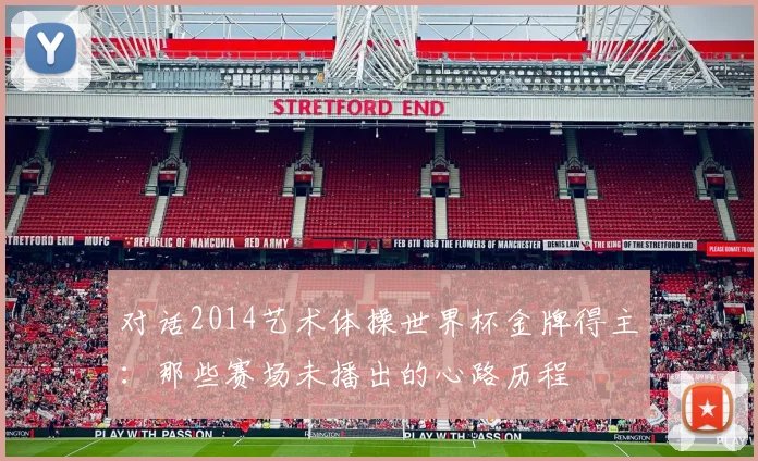 对话2014艺术体操世界杯金牌得主：那些赛场未播出的心路历程