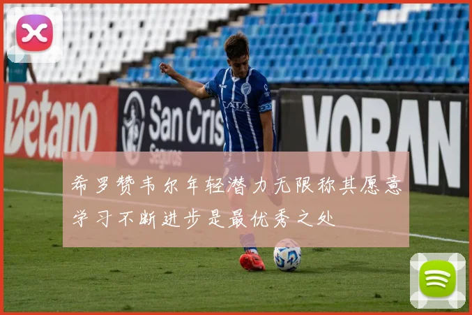 希罗赞韦尔年轻潜力无限称其愿意学习不断进步是最优秀之处