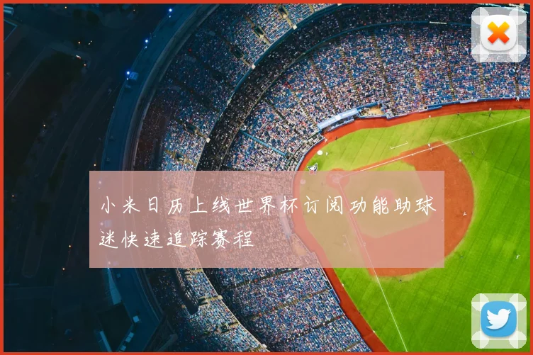 小米日历上线世界杯订阅功能助球迷快速追踪赛程