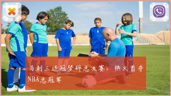 马刺三连冠梦碎总决赛,热火首夺NBA总冠军