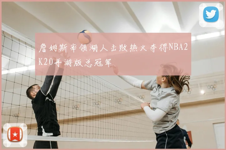 詹姆斯率领湖人击败热火夺得NBA2K20手游版总冠军