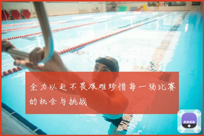 全力以赴不畏艰难珍惜每一场比赛的机会与挑战