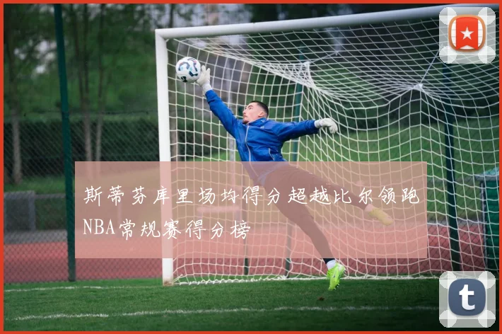 斯蒂芬库里场均得分超越比尔领跑NBA常规赛得分榜