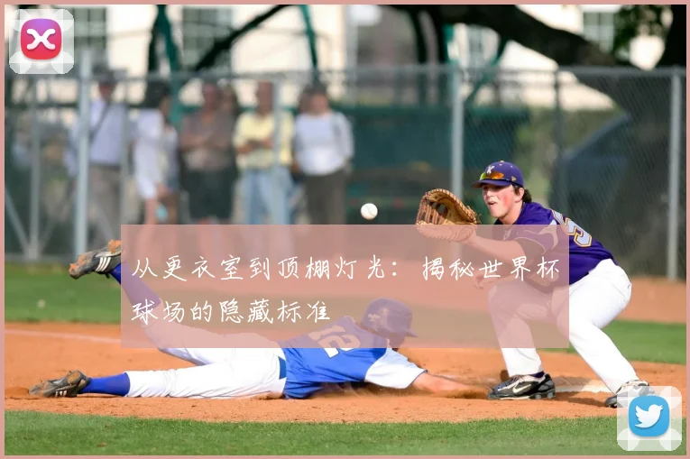 从更衣室到顶棚灯光：揭秘世界杯球场的隐藏标准