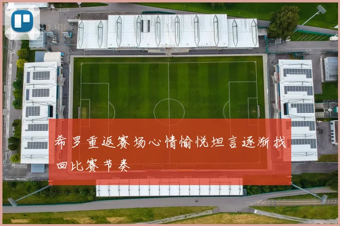 希罗重返赛场心情愉悦坦言逐渐找回比赛节奏